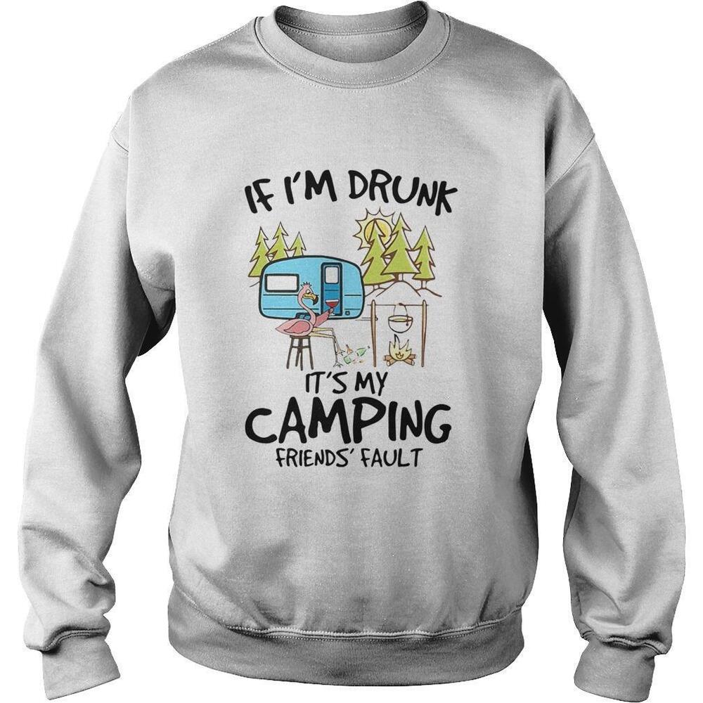 If Im Drunk Its My Camping Friends Fault Sweatshirt